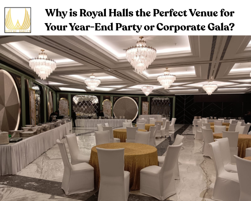 Why is Royal Halls the Perfect Venue for Your Year-End Party or Corporate Gala?